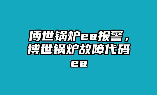 博世鍋爐ea報警，博世鍋爐故障代碼ea