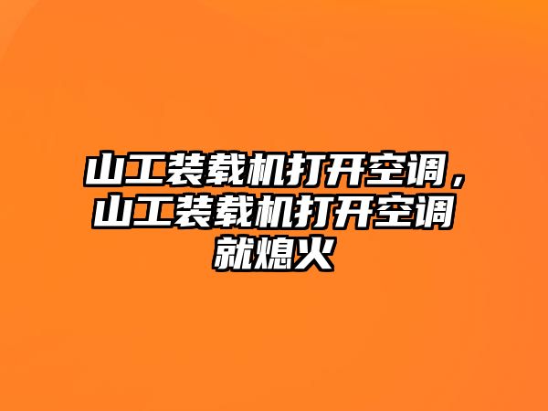 山工裝載機(jī)打開空調(diào)，山工裝載機(jī)打開空調(diào)就熄火