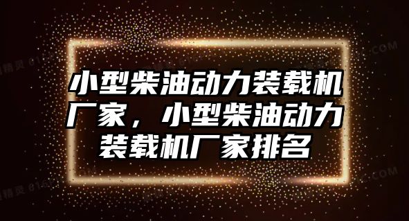 小型柴油動(dòng)力裝載機(jī)廠家，小型柴油動(dòng)力裝載機(jī)廠家排名