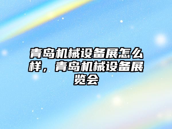 青島機械設備展怎么樣，青島機械設備展覽會