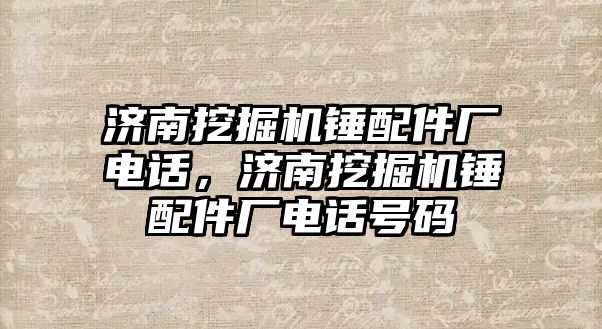 濟南挖掘機錘配件廠電話，濟南挖掘機錘配件廠電話號碼