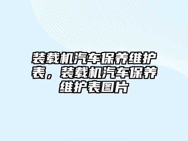 裝載機汽車保養(yǎng)維護表，裝載機汽車保養(yǎng)維護表圖片