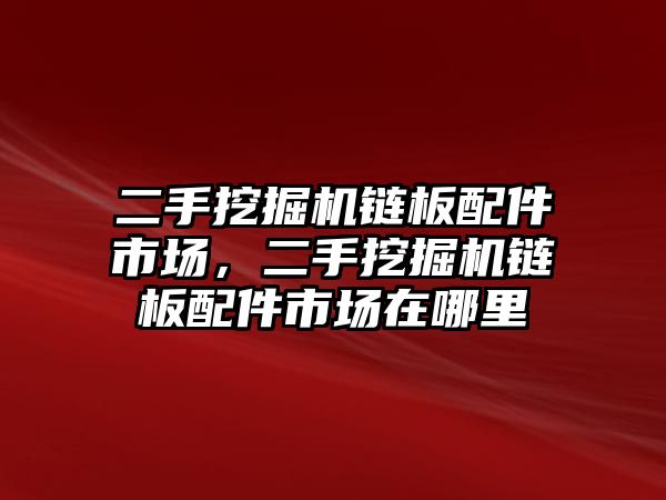 二手挖掘機(jī)鏈板配件市場(chǎng)，二手挖掘機(jī)鏈板配件市場(chǎng)在哪里