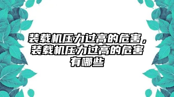 裝載機(jī)壓力過(guò)高的危害，裝載機(jī)壓力過(guò)高的危害有哪些