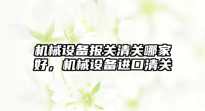 機械設備報關清關哪家好，機械設備進口清關