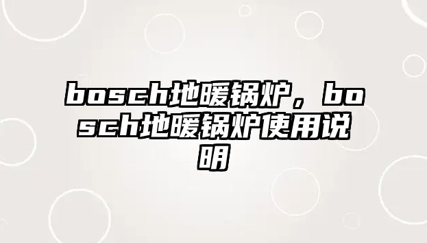 bosch地暖鍋爐，bosch地暖鍋爐使用說明