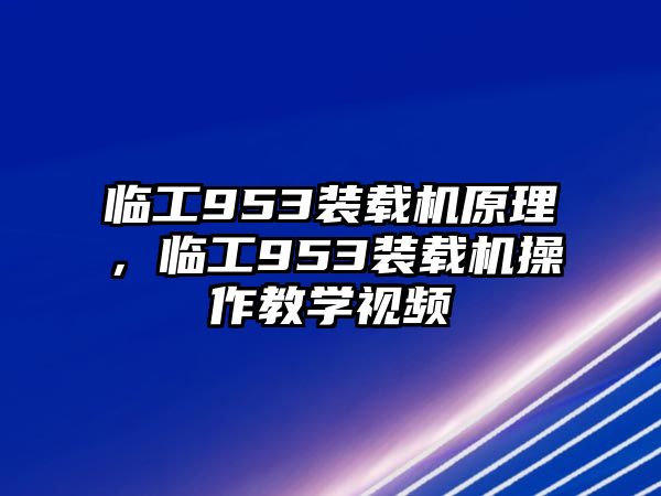 臨工953裝載機(jī)原理，臨工953裝載機(jī)操作教學(xué)視頻