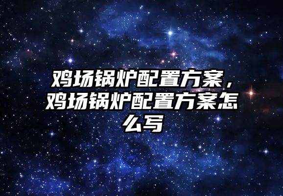 雞場鍋爐配置方案，雞場鍋爐配置方案怎么寫