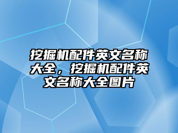 挖掘機配件英文名稱大全，挖掘機配件英文名稱大全圖片