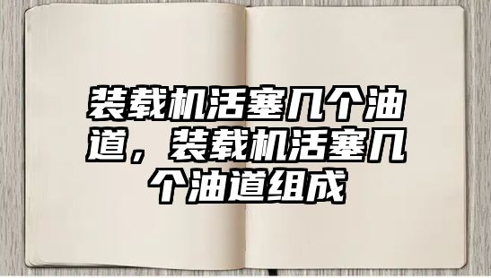 裝載機(jī)活塞幾個(gè)油道，裝載機(jī)活塞幾個(gè)油道組成