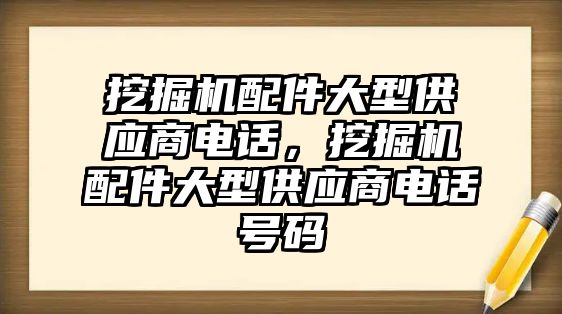 挖掘機配件大型供應商電話，挖掘機配件大型供應商電話號碼