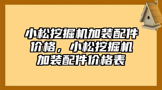 小松挖掘機(jī)加裝配件價(jià)格，小松挖掘機(jī)加裝配件價(jià)格表