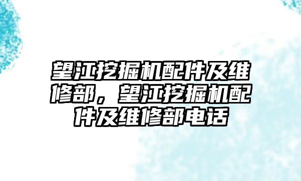 望江挖掘機(jī)配件及維修部，望江挖掘機(jī)配件及維修部電話