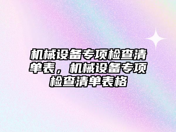 機械設(shè)備專項檢查清單表，機械設(shè)備專項檢查清單表格