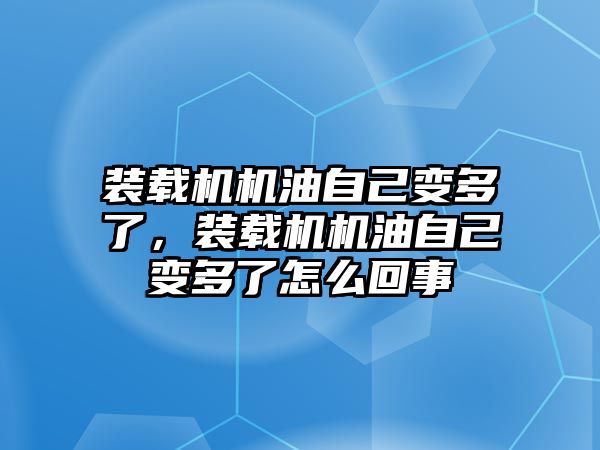 裝載機(jī)機(jī)油自己變多了，裝載機(jī)機(jī)油自己變多了怎么回事