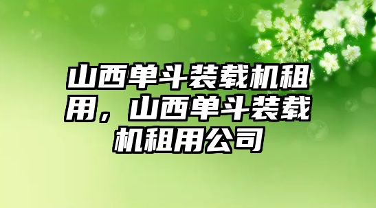 山西單斗裝載機(jī)租用，山西單斗裝載機(jī)租用公司