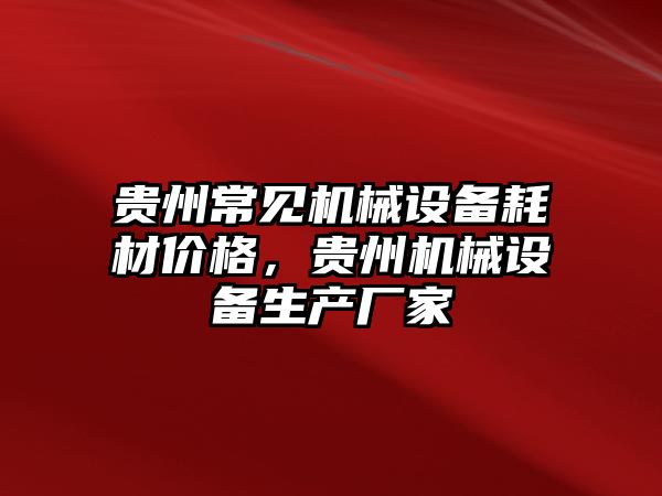 貴州常見機械設(shè)備耗材價格，貴州機械設(shè)備生產(chǎn)廠家