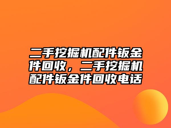 二手挖掘機(jī)配件鈑金件回收，二手挖掘機(jī)配件鈑金件回收電話