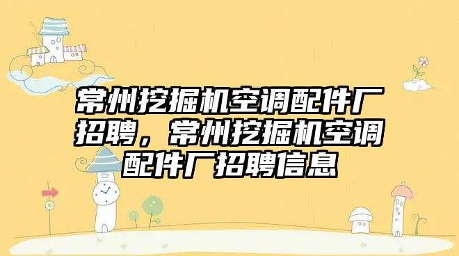 常州挖掘機空調配件廠招聘，常州挖掘機空調配件廠招聘信息