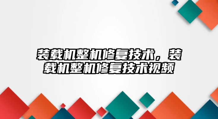 裝載機整機修復技術，裝載機整機修復技術視頻