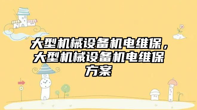 大型機械設備機電維保，大型機械設備機電維保方案