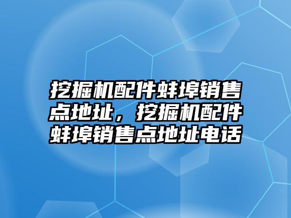 挖掘機配件蚌埠銷售點地址，挖掘機配件蚌埠銷售點地址電話