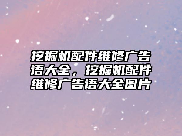 挖掘機(jī)配件維修廣告語大全，挖掘機(jī)配件維修廣告語大全圖片