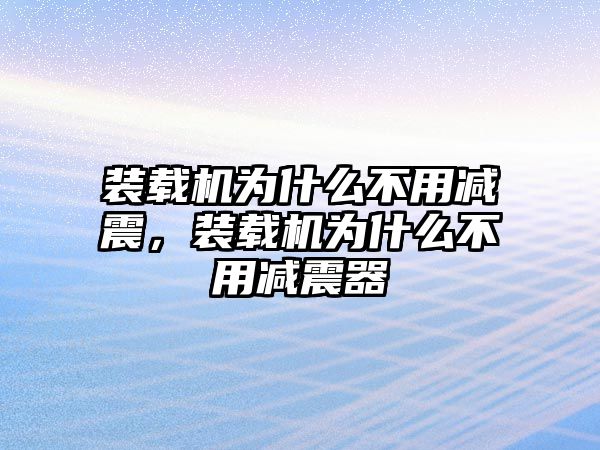 裝載機為什么不用減震，裝載機為什么不用減震器