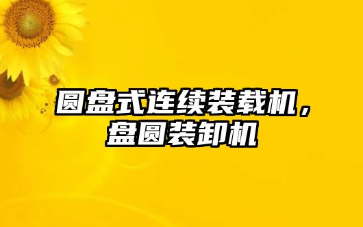 圓盤式連續(xù)裝載機，盤圓裝卸機