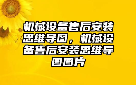 機械設(shè)備售后安裝思維導(dǎo)圖，機械設(shè)備售后安裝思維導(dǎo)圖圖片