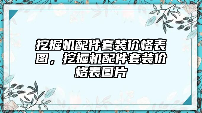 挖掘機(jī)配件套裝價(jià)格表圖，挖掘機(jī)配件套裝價(jià)格表圖片