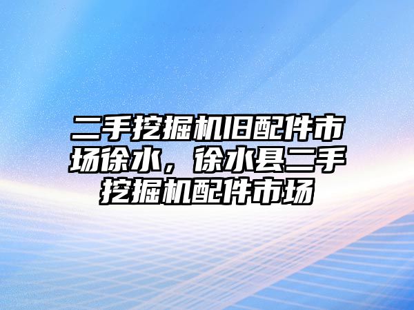 二手挖掘機舊配件市場徐水，徐水縣二手挖掘機配件市場