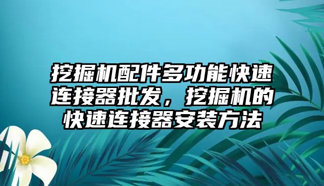 挖掘機(jī)配件多功能快速連接器批發(fā)，挖掘機(jī)的快速連接器安裝方法