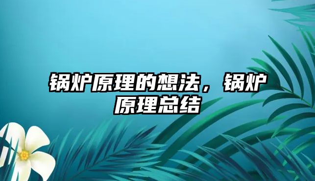 鍋爐原理的想法，鍋爐原理總結(jié)