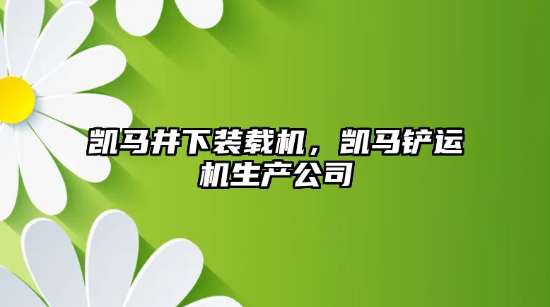 凱馬井下裝載機，凱馬鏟運機生產公司