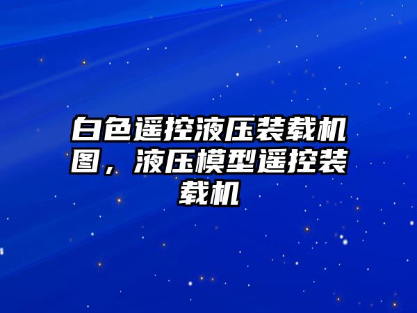 白色遙控液壓裝載機(jī)圖，液壓模型遙控裝載機(jī)