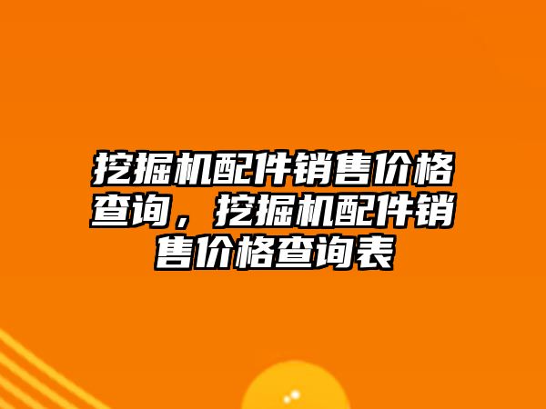 挖掘機(jī)配件銷售價格查詢，挖掘機(jī)配件銷售價格查詢表