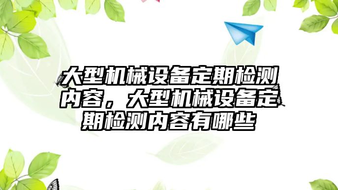 大型機械設備定期檢測內(nèi)容，大型機械設備定期檢測內(nèi)容有哪些