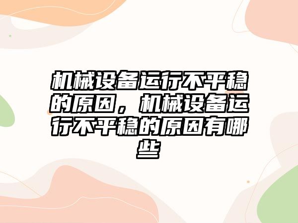 機械設(shè)備運行不平穩(wěn)的原因，機械設(shè)備運行不平穩(wěn)的原因有哪些