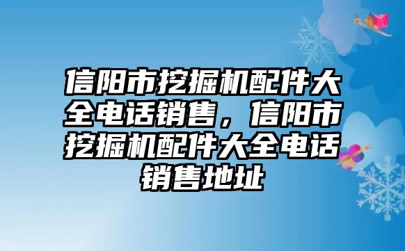 信陽市挖掘機配件大全電話銷售，信陽市挖掘機配件大全電話銷售地址