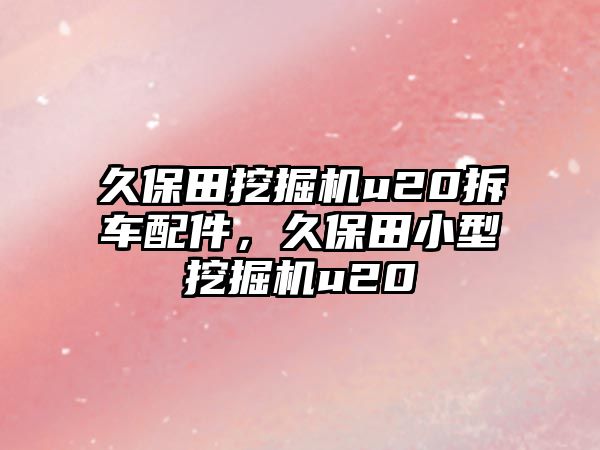 久保田挖掘機u20拆車配件，久保田小型挖掘機u20