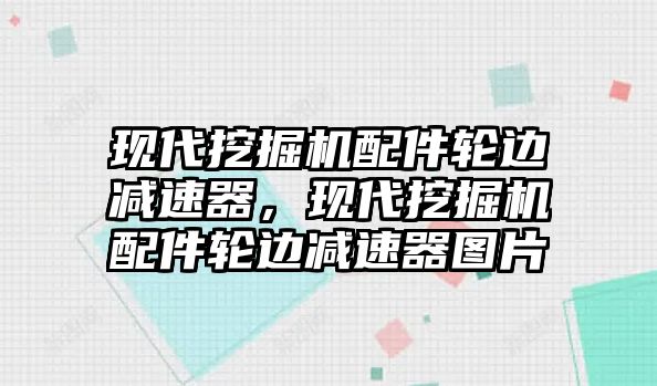 現(xiàn)代挖掘機(jī)配件輪邊減速器，現(xiàn)代挖掘機(jī)配件輪邊減速器圖片