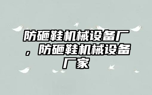 防砸鞋機械設(shè)備廠，防砸鞋機械設(shè)備廠家