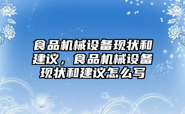 食品機械設備現(xiàn)狀和建議，食品機械設備現(xiàn)狀和建議怎么寫