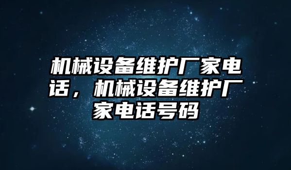 機械設(shè)備維護廠家電話，機械設(shè)備維護廠家電話號碼