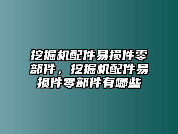 挖掘機配件易損件零部件，挖掘機配件易損件零部件有哪些