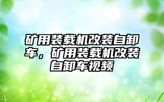 礦用裝載機改裝自卸車，礦用裝載機改裝自卸車視頻