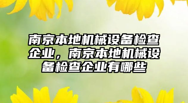 南京本地機械設備檢查企業(yè)，南京本地機械設備檢查企業(yè)有哪些