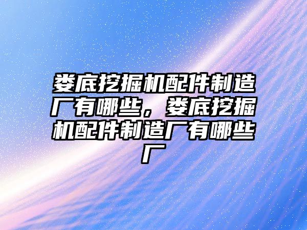 婁底挖掘機配件制造廠有哪些，婁底挖掘機配件制造廠有哪些廠