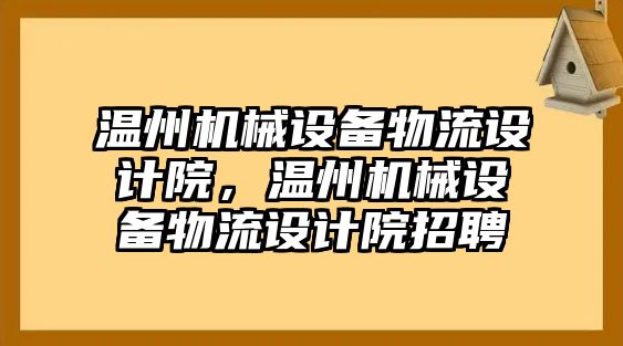 溫州機械設備物流設計院，溫州機械設備物流設計院招聘